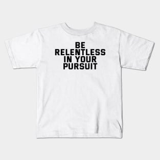 Be Relentless In Your Pursuit Kids T-Shirt